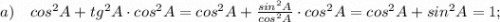 a) \quad cos^{2}A+tg^{2}A \cdot cos^{2}A=cos^{2}A+\frac{sin^{2}A}{cos^{2}A} \cdot cos^{2}A=cos^{2}A+sin^{2}A=1;