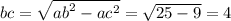 bc = \sqrt{ {ab}^{2} - {ac}^{2} } = \sqrt{25 - 9} = 4