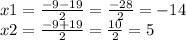 x1 = \frac{ - 9 - 19}{2} = \frac{ - 28}{2} = - 14 \\ x2 = \frac{ - 9 + 19}{2} = \frac{10}{2} = 5