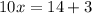 10x=14+3