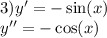 3)y' = - \sin(x) \\ y'' = - \cos(x)