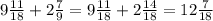 9\frac{11}{18} +2\frac{7}{9}=9\frac{11}{18} +2\frac{14}{18}=12\frac{7}{18}