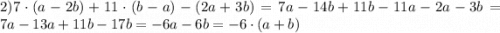 2)7\cdot(a-2b)+11\cdot(b-a)-(2a+3b) = 7a-14b+11b-11a-2a-3b = 7a-13a+11b-17b = -6a-6b = -6\cdot(a+b)