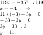 119x=-357\ |:119\\x=-3. \ \ \ \ \Rightarrow\\11*(-3)+3y=0\\-33+3y=0\\3y=33\ |:3\\y=11.