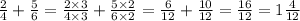 \frac{2}{4} + \frac{5}{6} = \frac{2 \times 3}{4 \times 3} + \frac{5 \times 2}{6 \times 2} = \frac{6}{12} + \frac{10}{12} = \frac{16}{12} = 1 \frac{4}{12}