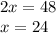 2x = 48 \\ x = 24