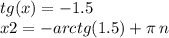 tg(x) = - 1.5 \\ x2 = - arctg(1.5) + \pi \: n