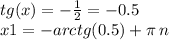 tg(x) = - \frac{1}{2} = - 0.5 \\ x1 = - arctg(0.5) + \pi \: n