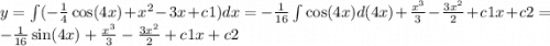 y = \int\limits( - \frac{1}{4} \cos(4x) + {x}^{2} - 3x + c1)dx = - \frac{1}{16} \int\limits \cos(4x) d(4x) + \frac{ {x}^{3} }{3} - \frac{3 {x}^{2} }{2} + c1x + c2 = - \frac{1}{16} \sin(4x) + \frac{ {x}^{3} }{3} - \frac{3 {x}^{2} }{2} + c1x + c2