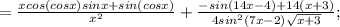=\frac{xcos(cosx)sinx+sin(cosx)}{x^{2}}+\frac{-sin(14x-4)+14(x+3)}{4sin^{2}(7x-2)\sqrt{x+3}};