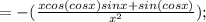 =-(\frac{xcos(cosx)sinx+sin(cosx)}{x^{2}});