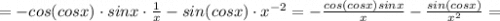=-cos(cosx) \cdot sinx \cdot \frac{1}{x}-sin(cosx) \cdot x^{-2}=-\frac{cos(cosx)sinx}{x}-\frac{sin(cosx)}{x^{2}}=
