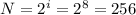 N = 2^i=2^8=256