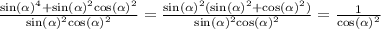 \frac{ { \sin( \alpha ) }^{4} + { \sin( \alpha ) }^{2} { \cos( \alpha ) }^{2} }{ { \sin( \alpha ) }^{2} { \cos( \alpha ) }^{2} } = \frac{ { \sin( \alpha ) }^{2} ( { \sin( \alpha ) }^{2} + { \cos( \alpha ) }^{2}) }{ { \sin( \alpha ) }^{2} { \cos( \alpha ) }^{2} } = \frac{1}{ { \cos( \alpha ) }^{2} }