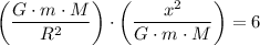 $\left(\frac{G\cdot m\cdot M}{R^2}\right)\cdot \left(\frac{x^2}{G\cdot m\cdot M}\right)=6