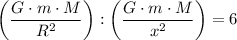 $\left(\frac{G\cdot m\cdot M}{R^2}\right):\left(\frac{G\cdot m\cdot M}{x^2}\right)=6