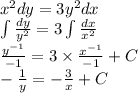 {x}^{2} dy = 3 {y}^{2} dx \\ \int\limits \frac{dy}{ {y}^{2} } = 3\int\limits \frac{dx}{ {x}^{2} } \\ \frac{ {y}^{ - 1} }{ - 1} = 3 \times \frac{ {x}^{ - 1} }{ - 1} + C \\ - \frac{1}{y} = - \frac{3}{x} + C