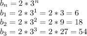 b_n=2*3^n\\b_1=2*3^1=2*3=6\\b_2=2*3^2=2*9=18\\b_3=2*3^3=2*27=54