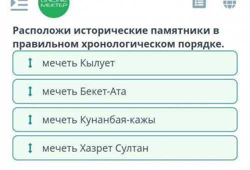 Расположи исторические памятники в правильном хронологическом порядке. ЛеІ мечеть Бекет-АтаІ мечеть