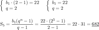 \left\{\begin{array}{l}b_1\cdot (2-1)=22\\q=2\end{array}\right\ \ \left\{\begin{array}{l}b_1=22\\q=2\end{array}\right\\\\\\S_5=\dfrac{b_1(q^{n}-1)}{q-1}=\dfrac{22\cdot (2^5-1)}{2-1}=22\cdot 31=\underline {682}