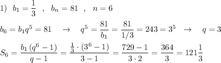 1)\ \ b_1=\dfrac{1}{3}\ \ ,\ \ b_{n}=81\ \ ,\ \ n=6\\\\b_6=b_1q^5=81\ \ \ \to \ \ \ q^5=\dfrac{81}{b_1}=\dfrac{81}{1/3}=243=3^5\ \ \to \ \ \ q=3\\\\S_6=\dfrac{b_1\, (q^6-1)}{q-1}=\dfrac{\frac{1}{3}\cdot (3^6-1)}{3-1}=\dfrac{729-1}{3\cdot 2}=\dfrac{364}{3}=121\dfrac{1}{3}