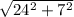 \sqrt{24^{2}+ 7^{2} }