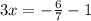 3x = - \frac{6}{7} - 1