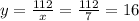 y=\frac{112}{x}=\frac{112}{7} =16