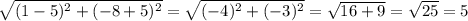 \sqrt{(1 - 5) {}^{2} + ( -8 + 5) {}^{2} } = \sqrt{( - 4) {}^{2} + ( - 3) {}^{2} } = \sqrt{16 + 9} = \sqrt{25} = 5