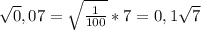 \sqrt 0,07=\sqrt\frac{1}{100}*7=0,1\sqrt 7