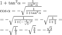 1 + { \tan}^{2} \alpha = \frac{1}{ \cos^{2} \alpha } \\ \cos\alpha = - \sqrt{ \frac{1}{1 + { \tan}^{2} \alpha } } = \\ = - \sqrt{ \frac{1}{1 + ( - \frac{1}{ \sqrt{3} })^{2} } } = - \sqrt{ \frac{1}{1 + \frac{1}{3} } } = \\ = - \sqrt{ \frac{1}{ \frac{4}{3} } } = - \sqrt{ \frac{3}{4} } = - \frac{ \sqrt{3} }{2}
