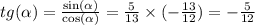 tg( \alpha ) = \frac{ \sin( \alpha ) }{ \cos( \alpha ) } = \frac{5}{13} \times ( - \frac{13}{12} ) = - \frac{5}{12}