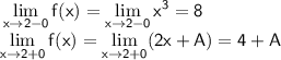 \sf \displaystyle \lim_{x \to 2-0} f(x)= \lim_{x \to 2-0} x^3=8 \\ \lim_{x \to 2+0} f(x)= \lim_{x \to 2+0} (2x+A)=4+A