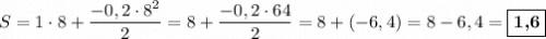 S = 1\cdot 8 + \dfrac{-0,2\cdot 8^2}{2} = 8 + \dfrac{-0,2\cdot 64}{2} = 8 + (-6,4) = 8 - 6,4 = \boxed{\textbf{1,6}}