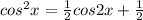 cos^2x= \frac{1}{2} cos2x+\frac{1}{2}