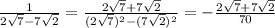 \frac{1}{2\sqrt{7}-7\sqrt{2}}= \frac{2\sqrt{7}+7\sqrt{2}}{(2\sqrt{7})^{2} -(7\sqrt{2})^{2}}= -\frac{2\sqrt{7}+7\sqrt{2}}{70}