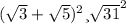 ( \sqrt{3} +\sqrt{5} )^{2} и \sqrt{31} ^{2}
