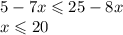 5 - 7x \leqslant 25 - 8x \\ x \leqslant 20