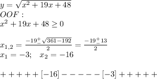 y=\sqrt{x^2+19x+48}\\OOF:\\x^2+19x+48\geq 0\\\\x_{1,2}=\frac{-19^+_-\sqrt{361-192} }{2}=\frac{-19^+_-13}{2}\\x_1=-3;\;\;\;x_2=-16\\\\+++++[-16]-----[-3]+++++\\