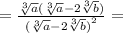 = \frac{ \sqrt[3]{a} ( \sqrt[3]{a} - 2 \sqrt[3]{b} ) }{ {( \sqrt[3]{a} - 2 \sqrt[3]{b}) }^{2} } = \\