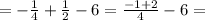 = - \frac{1}{4} + \frac{1}{2} - 6 = \frac{ - 1 +2}{4} - 6 = \\