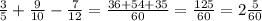 \frac{3}{5} + \frac{9}{10} - \frac{7}{12} = \frac{36 + 54 + 35}{60} = \frac{125}{60} = 2 \frac{5}{60}