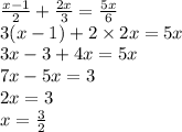 \frac{x - 1}{2} + \frac{2x}{3} = \frac{5x}{6} \\ 3(x - 1) + 2 \times 2x = 5x \\ 3x - 3 + 4x = 5x \\ 7x - 5x = 3 \\ 2x = 3 \\ x = \frac{3}{2}