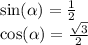 \sin( \alpha ) = \frac{1}{2} \\ \cos( \alpha ) = \frac{ \sqrt{3} }{2}