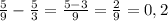 \frac{5}{9} -\frac{5}{3} =\frac{5-3}{9} =\frac{2}{9}=0,2