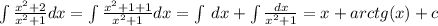 \int\limits \frac{ {x}^{2} + 2}{ {x}^{2} + 1} dx = \int\limits \frac{ {x}^{2} + 1 + 1 }{ {x}^{2} + 1} dx = \int\limits \: dx + \int\limits \frac{dx}{ {x}^{2} + 1} = x + arctg(x) + c