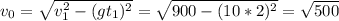 v_0 = \sqrt{v_1^2-(gt_1)^2}=\sqrt{900-(10*2)^2}=\sqrt{500}