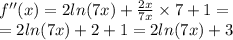 f''(x) = 2 ln(7x) + \frac{2x}{7x} \times 7 + 1 = \\ = 2 ln(7x) + 2 + 1 = 2 ln(7x) + 3