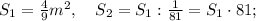 S_{1}=\frac{4}{9}m^{2}, \quad S_{2}=S_{1}:\frac{1}{81}=S_{1} \cdot 81;