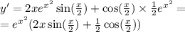 y' = 2x {e}^{ {x}^{2} } \sin( \frac{x}{2} ) + \cos( \frac{x}{2} ) \times \frac{1}{2} {e}^{ {x}^{2} } = \\ = {e}^{ {x}^{2} } (2x \sin( \frac{x}{2} ) + \frac{1}{2} \cos( \frac{x}{2} ) )